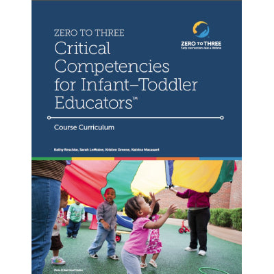 ZERO TO THREE’s Critical Competencies for Infant-Toddler Educators® Full Course Fillable Participant Manual