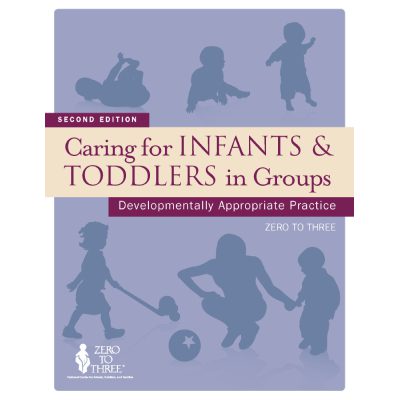 Caring for Infants & Toddlers in Groups: Developmentally Appropriate Practice